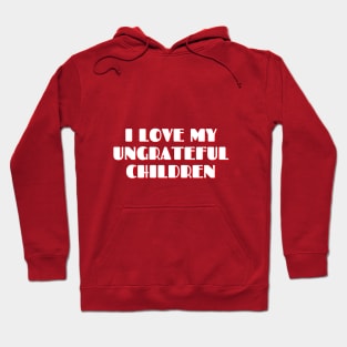 I love my Ungrareful Children, Mother's Love Funny Typography design, Sarcastic Mother's day Gift, Gift for mom Hoodie